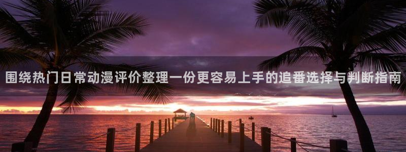 omofun全部动漫：围绕热门日常动漫评价整理一份更容易上手的追番选择与判断指南配图