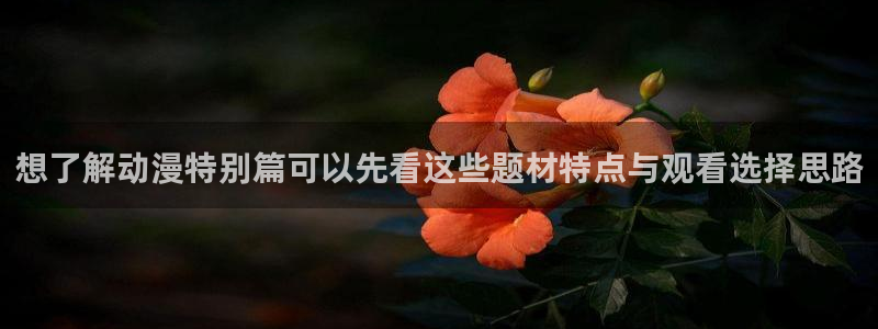 omofun动漫最近更新：想了解动漫特别篇可以先看这些题材特点与观看选择思路配图