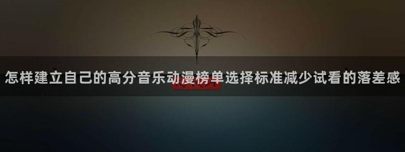 omofun官网在线观看:怎样建立自己的高分音乐动漫榜单选择标准减少试看的落差感配图