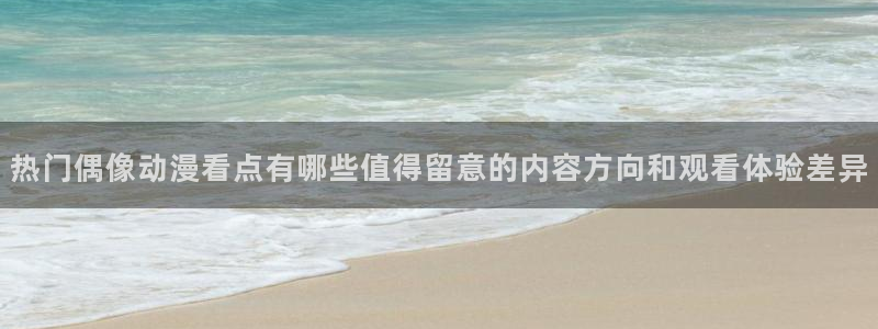 omofun动漫官网在线观看:热门偶像动漫看点有哪些值得留意的内容方向和观看体验差异配图
