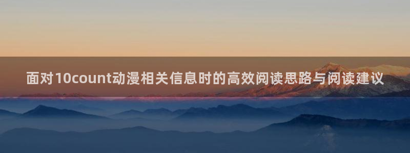omofun动漫高清:面对10count动漫相关信息时的高效阅读思路与阅读建议配图