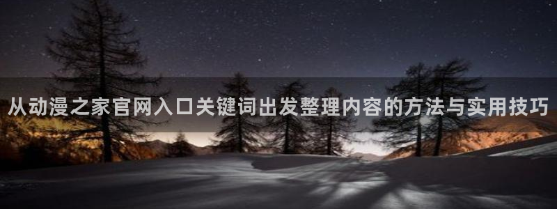 omofun新番免费观看：从动漫之家官网入口关键词出发整理内容的方法与实用技巧配图